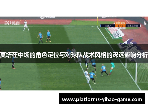 莫塔在中场的角色定位与对球队战术风格的深远影响分析 莫塔在中场的角色定位与对球队战术风格的深远影响分析