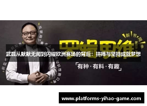 武磊从默默无闻到闪耀欧洲赛场的背后：拼搏与坚持成就梦想