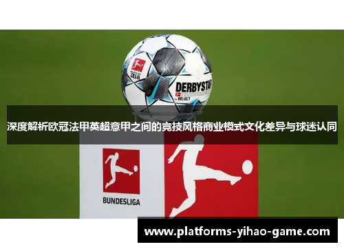深度解析欧冠法甲英超意甲之间的竞技风格商业模式文化差异与球迷认同 深度解析欧冠法甲英超意甲之间的竞技风格商业模式文化差异与球迷认同